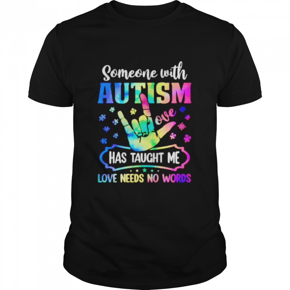 Someone with autism has taught me love needs no words shirt