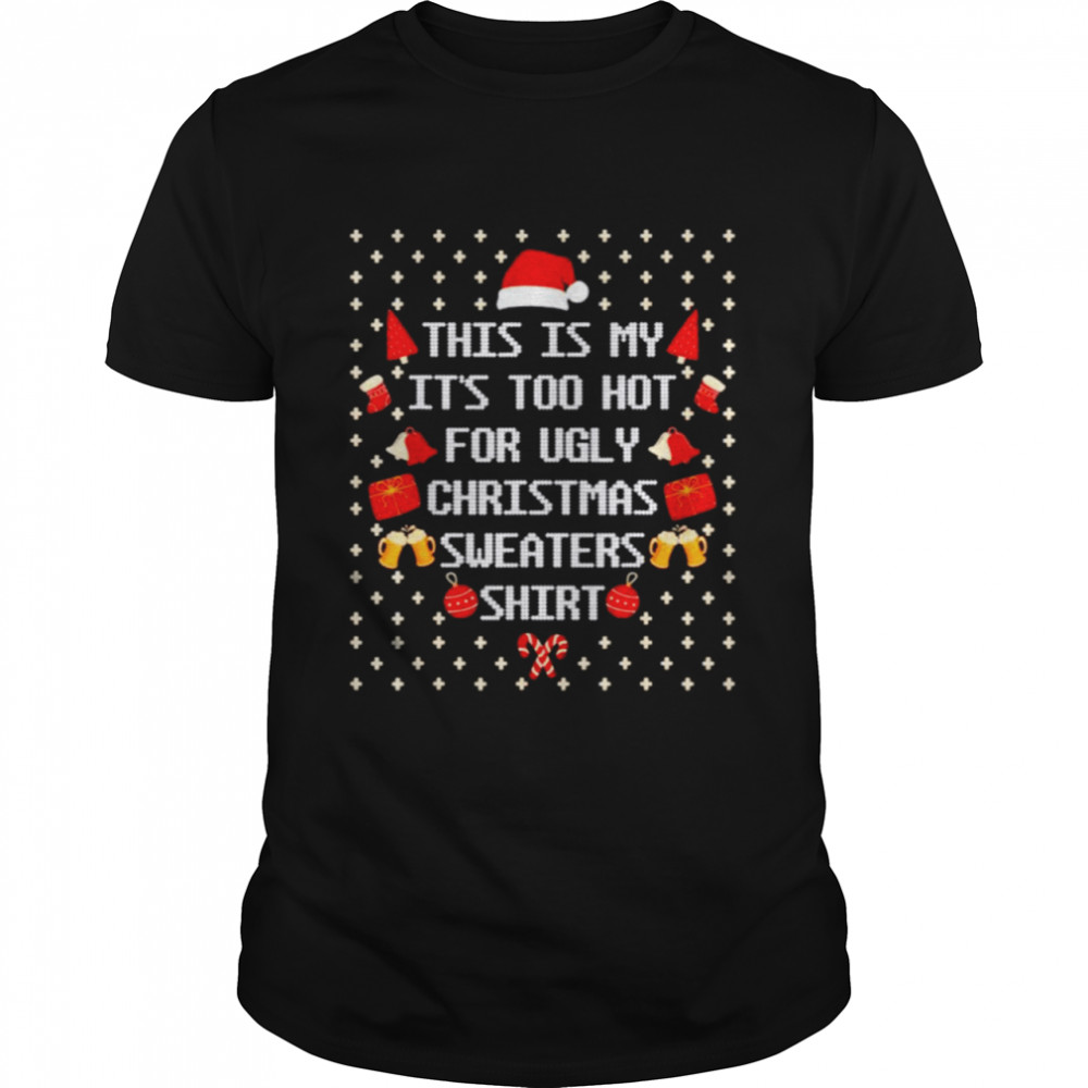 This is my it’s too hot for ugly christmas sweaters shirt