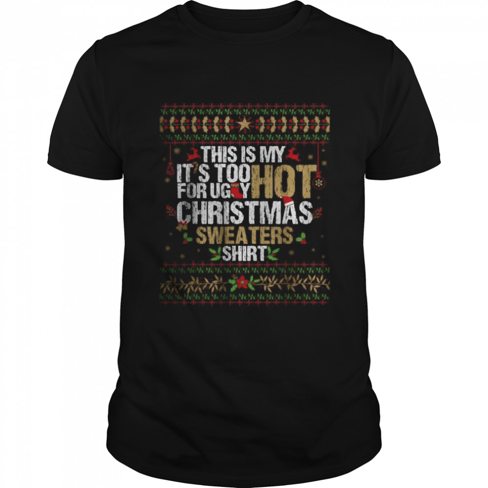 This Is My It’s Too Hot For Ugly Christmas Sweaters T-Shirt