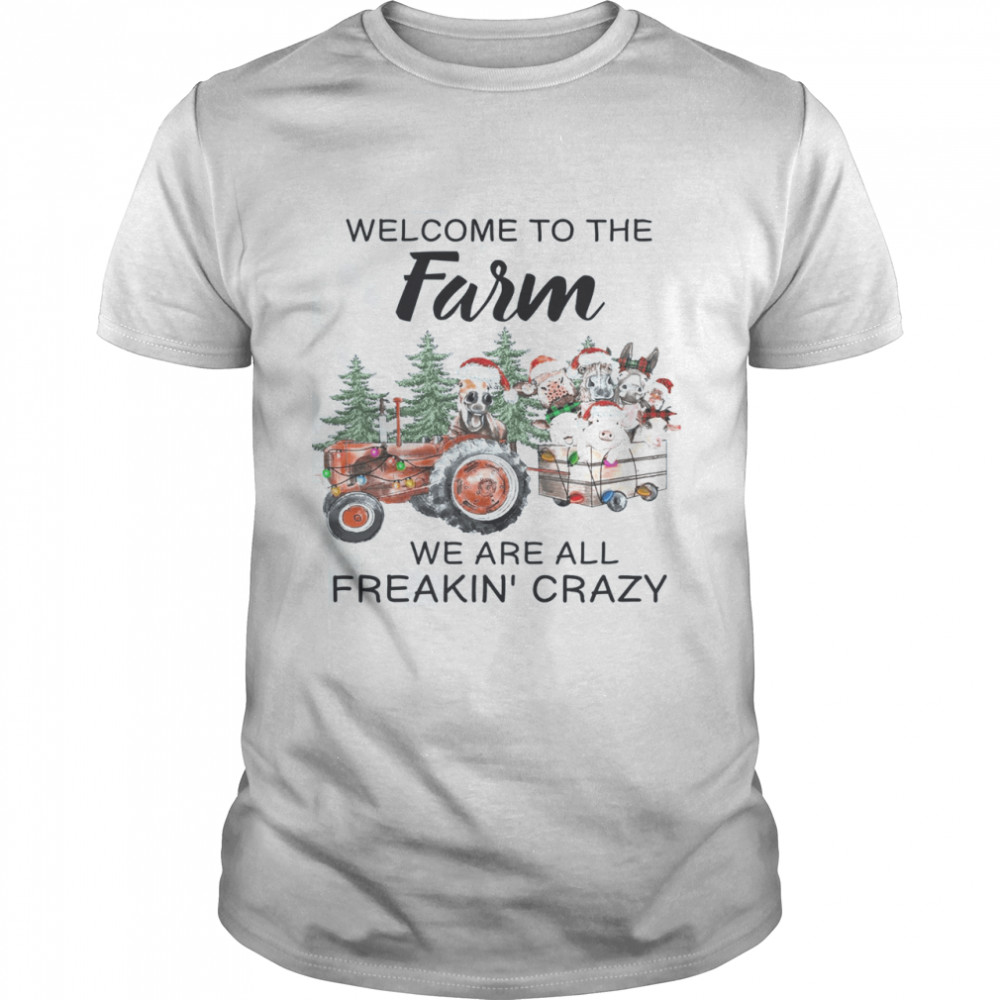 Welcome To The Farm We Are All Freakin Crazy Shirt