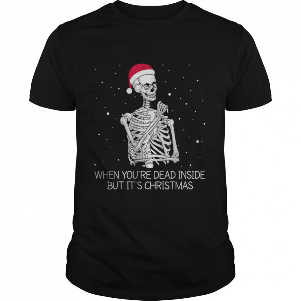 When You’re Dead Inside But It’s Christmas Funny T-Shirt