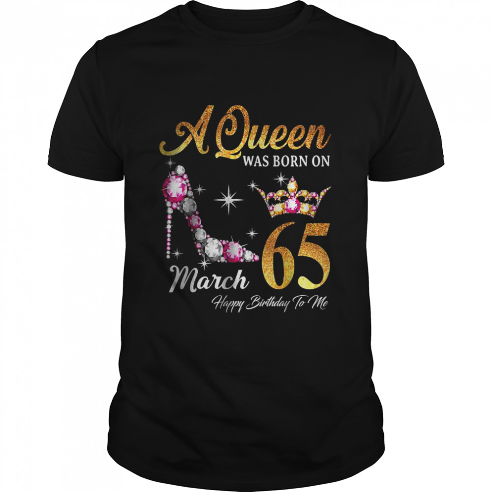 A Queen Was Born In March 65 Happy Birthday To Me T-Shirt