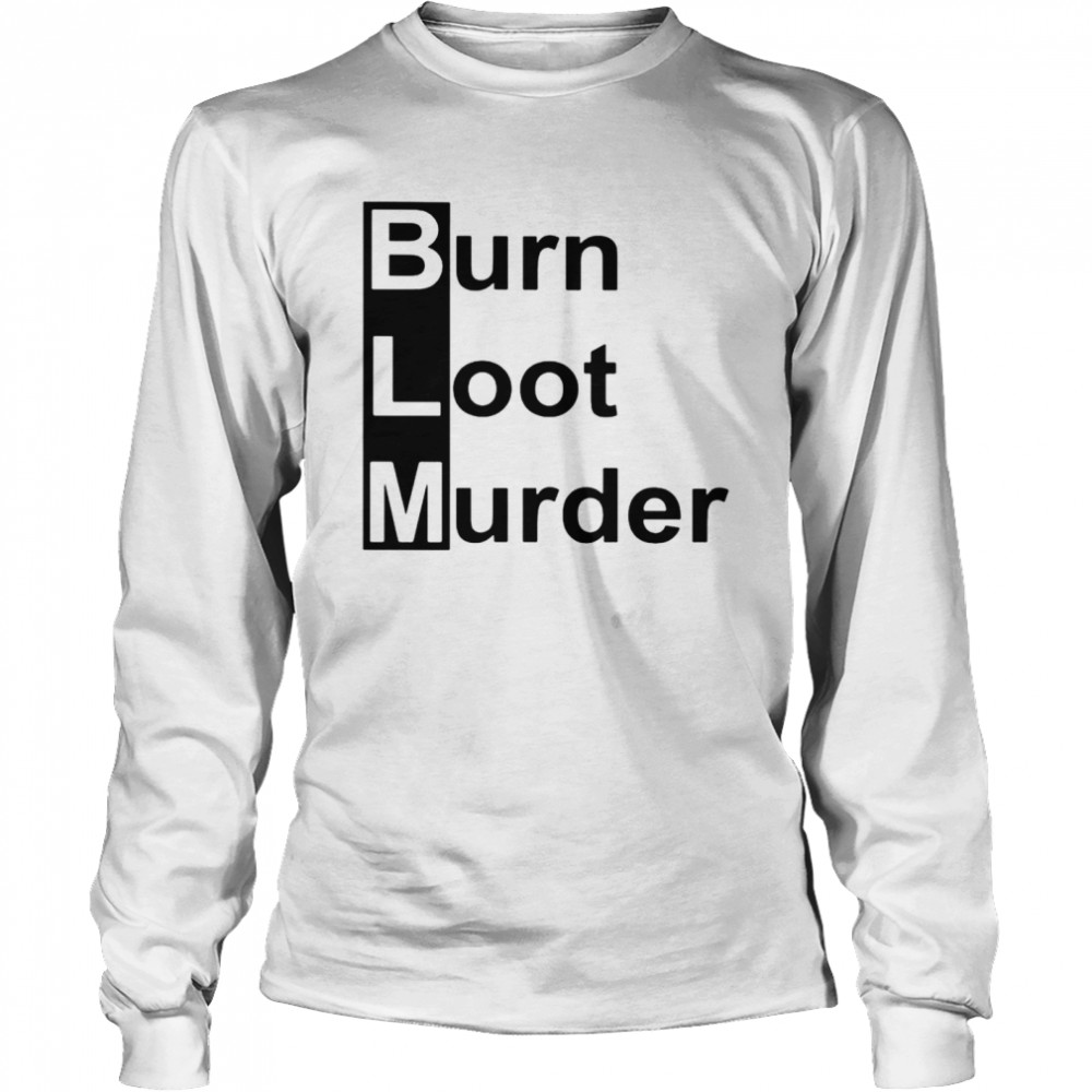 BLM burn loot murder shirt Long Sleeved T-shirt