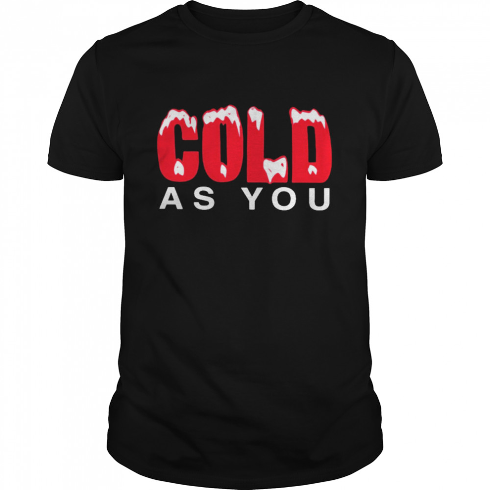 Cold As You Shirt