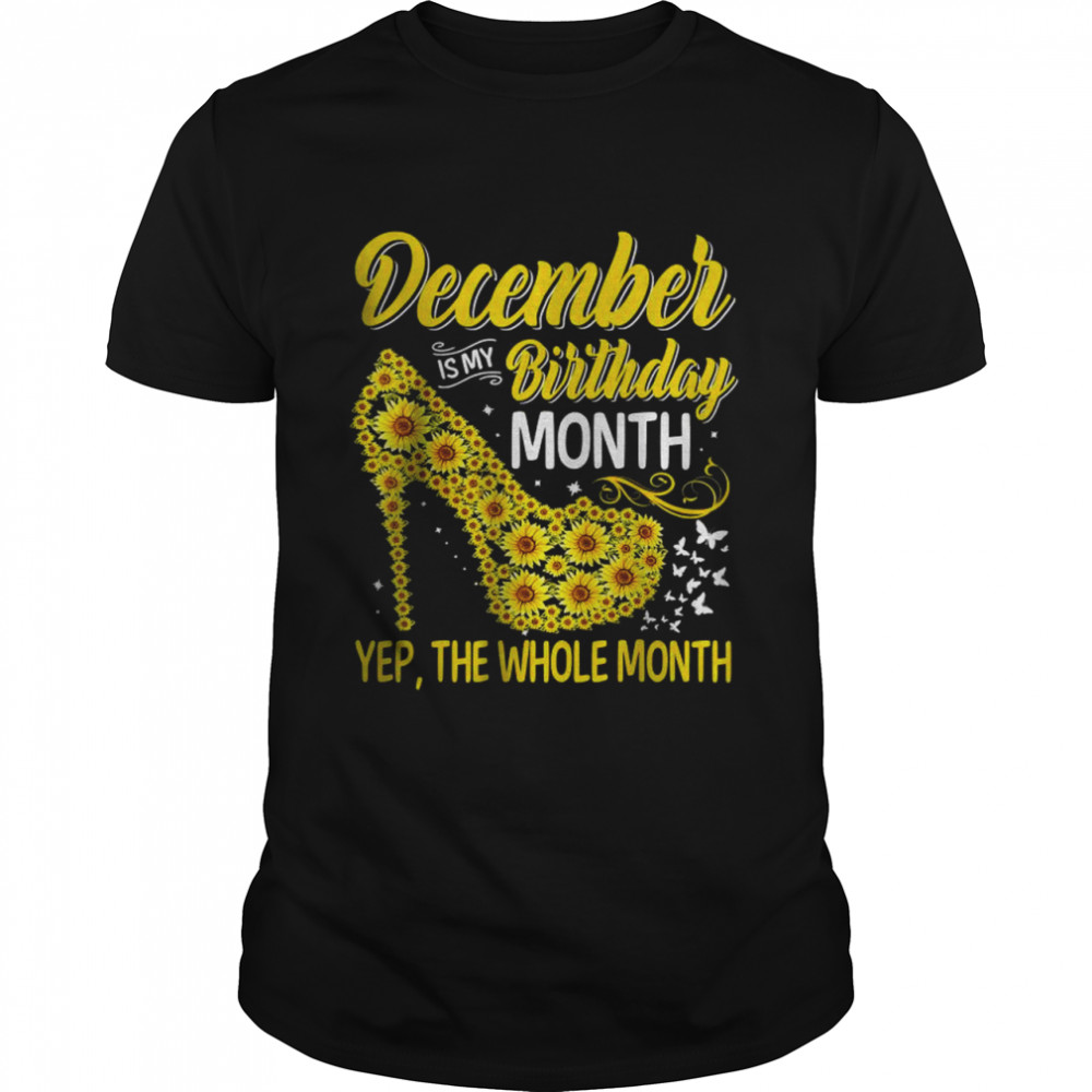 December Is My Birthday Month Yep, The Whole Month shirt