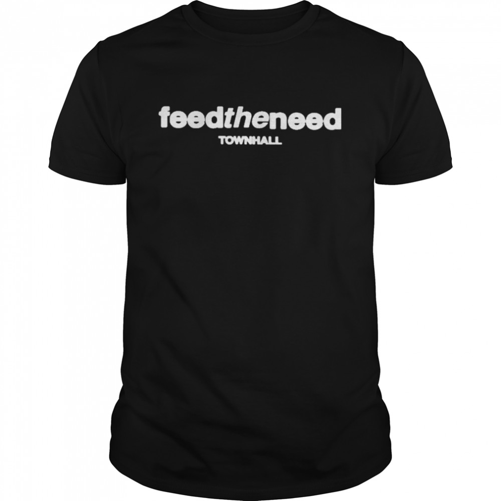 Feed The Need Town Hall Shirt