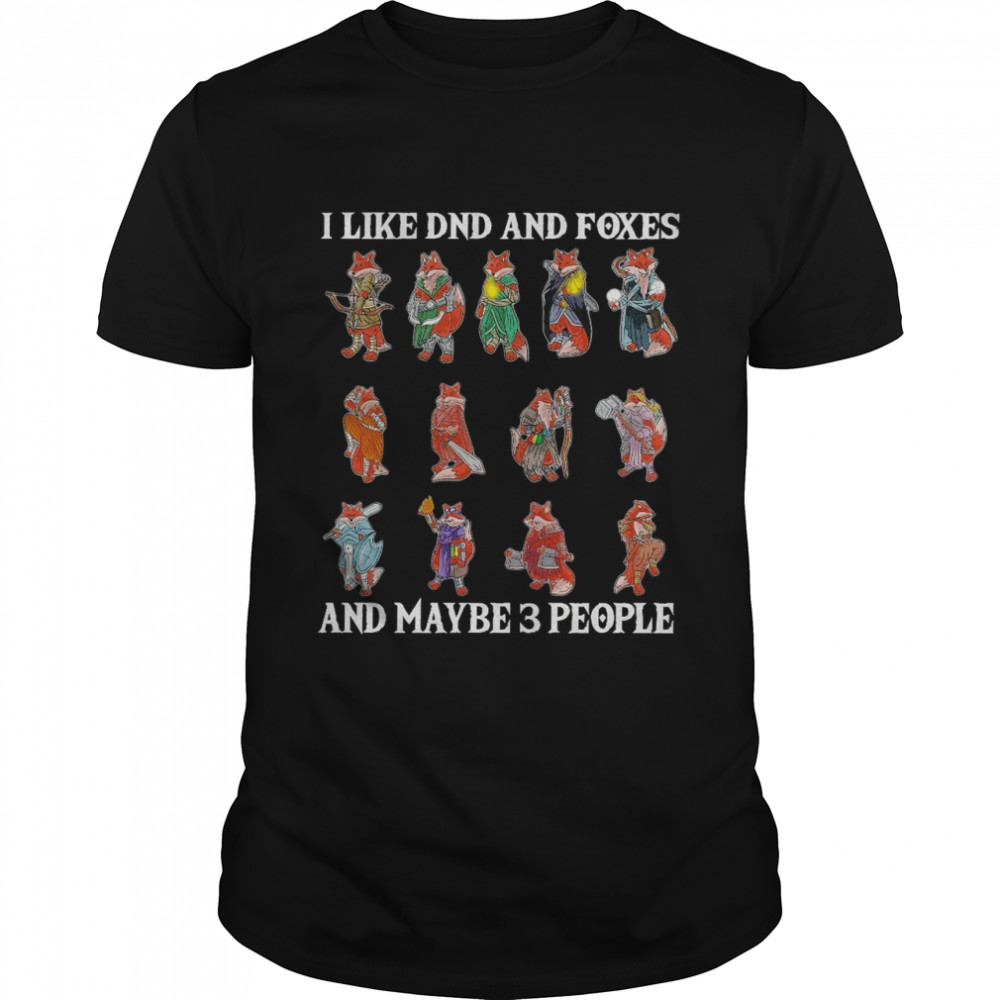 I like dnd and foxes and maybe 3 people shirt