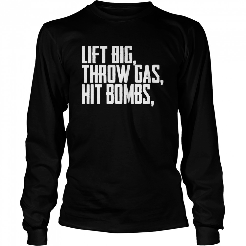 Lift Big Throw Gas Hit Bombs  Long Sleeved T-shirt