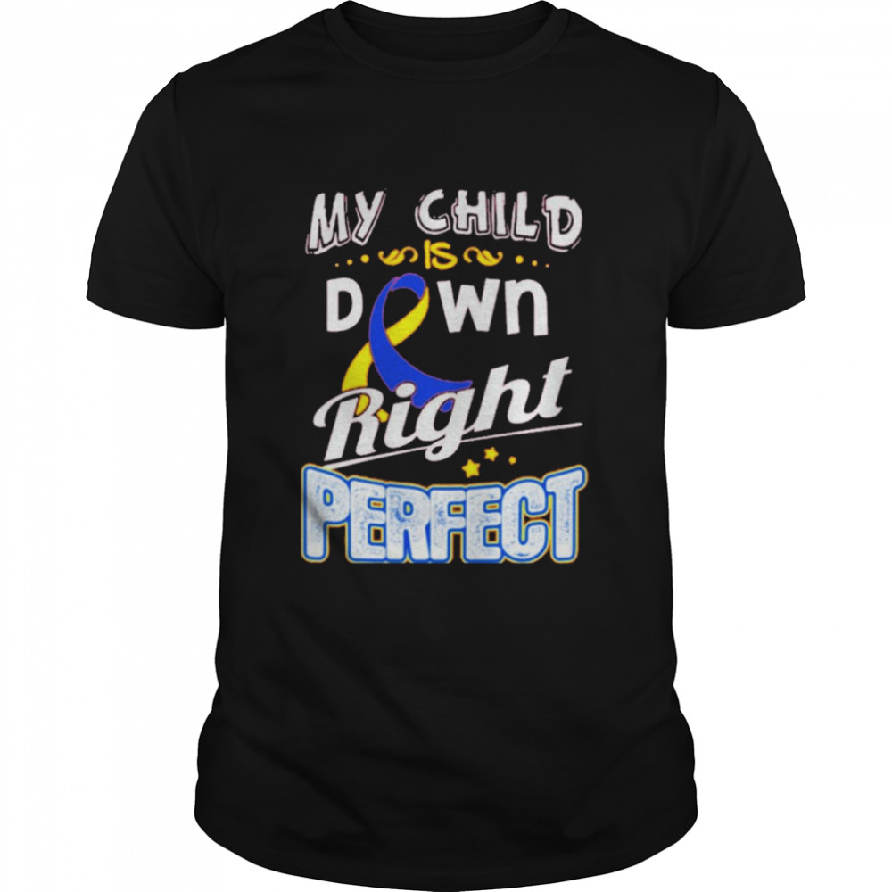 My Child Is Down Right Perfect Shirt