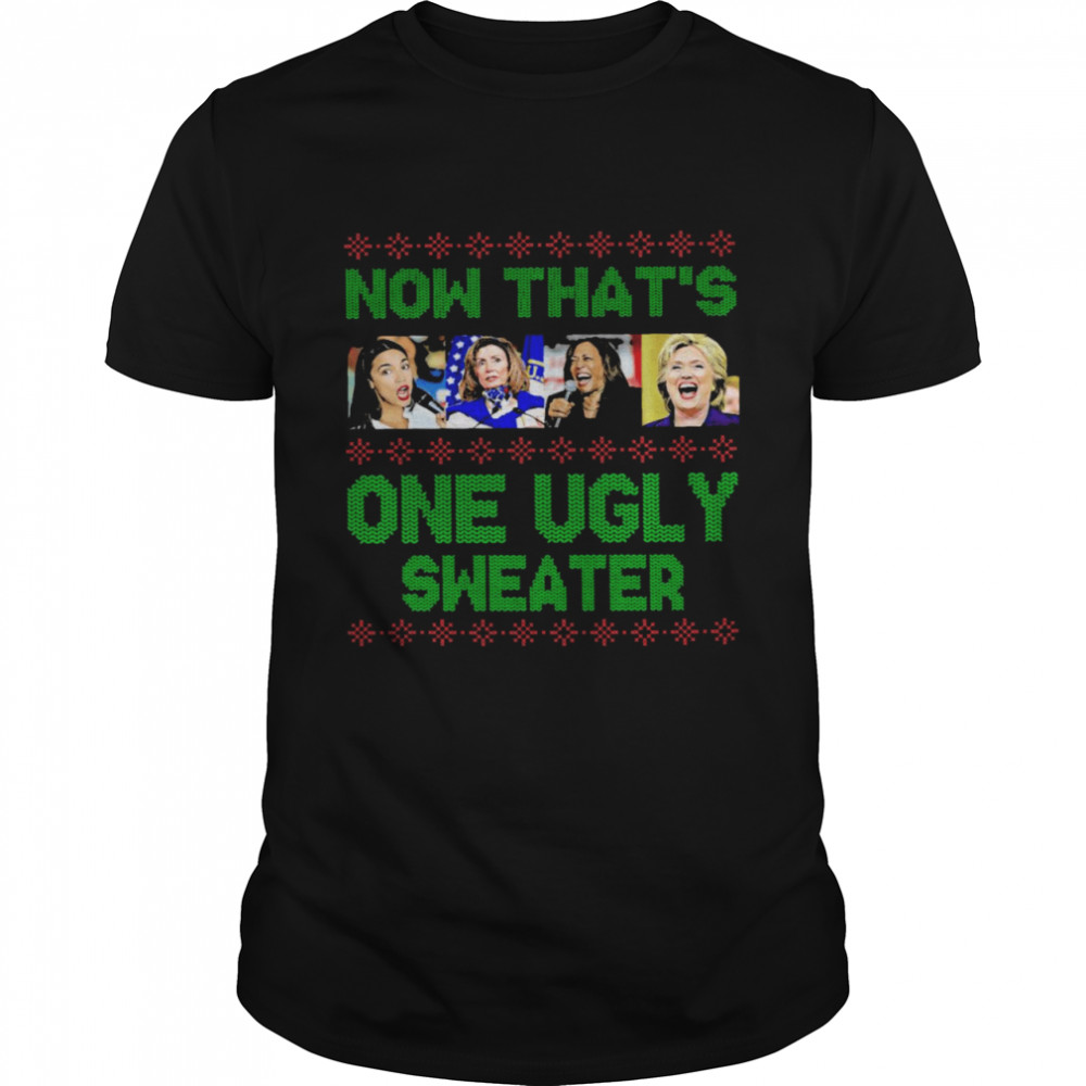 Nancy Pelosi Kamala Harris Hillary Clinton Now That’s One Ugly Sweater shirt