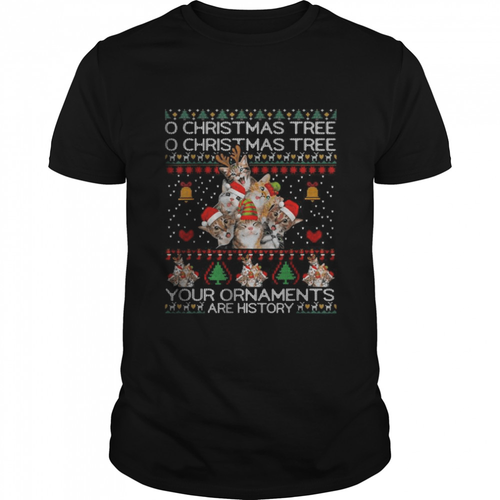 O Christmas Tree O Christmas Tree Your Ornaments Are History Cats shirt