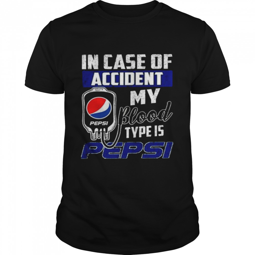 Pepsi in case of accident my blood type is pepsi shirt