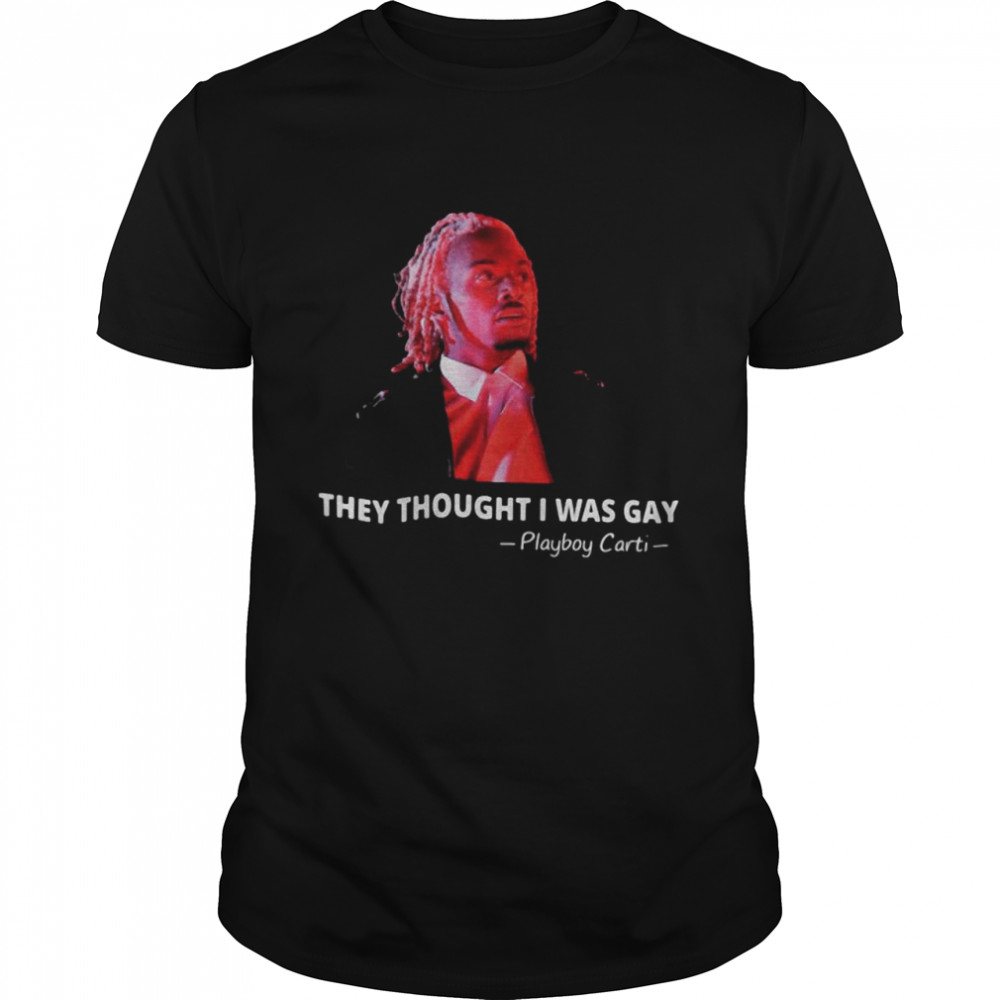 Playboi Carti they thought I was gay shirt