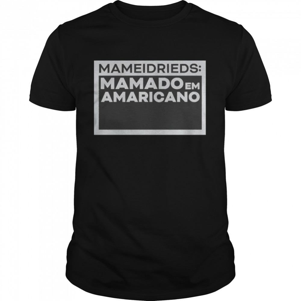 Ric Fazeres Mameidrieds Mamado Em Amaricano Shirt