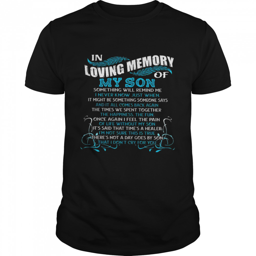 In Loving Memory Of My Son Something Will Remind Me I Never Know Just When It Might Be Something Someone Says That I Don’t Cry For You Shirt