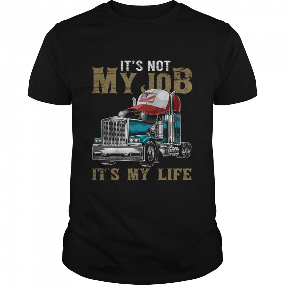 Its Not My Job Its My Life Trucker shirt