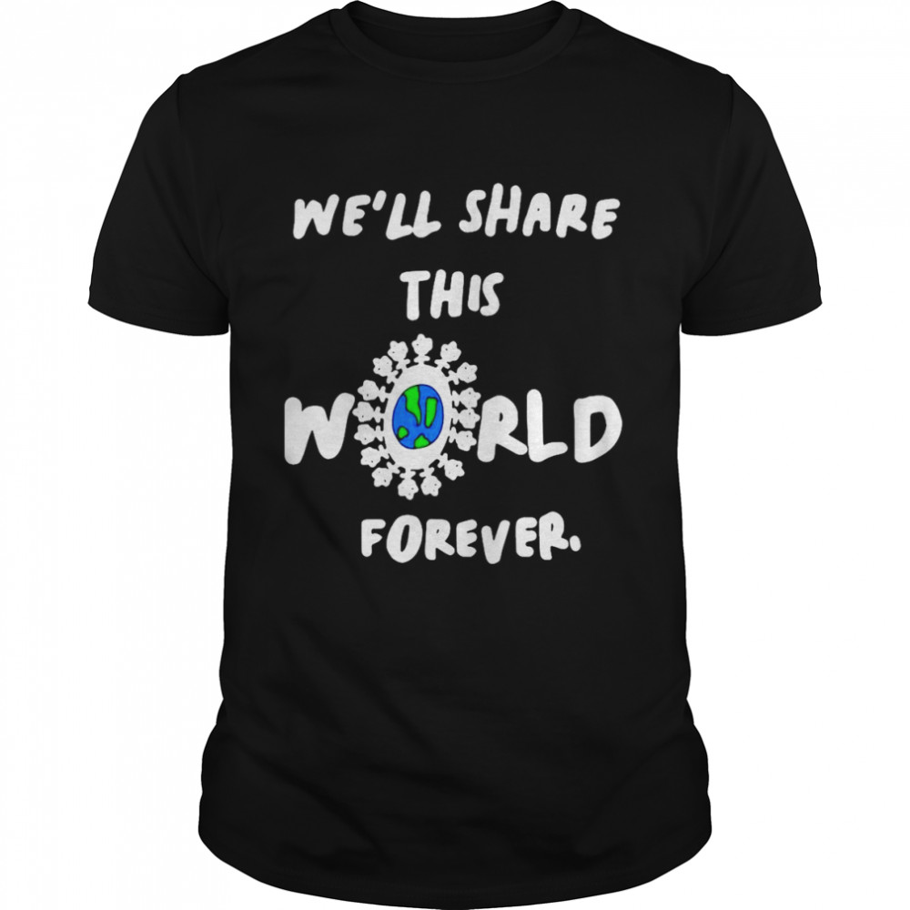We’ll Share This World Forever Shirt