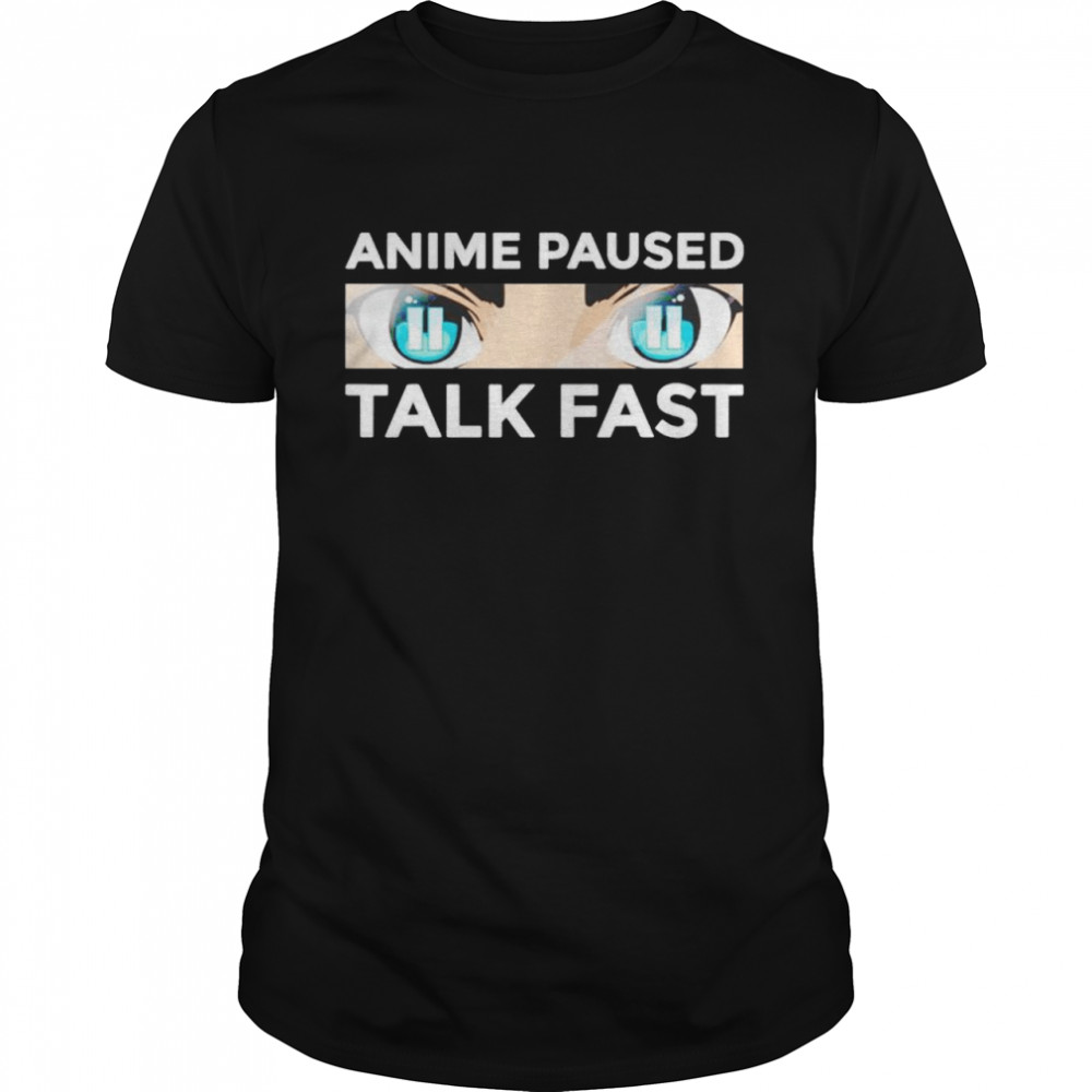 Anime paused talk fast shirt