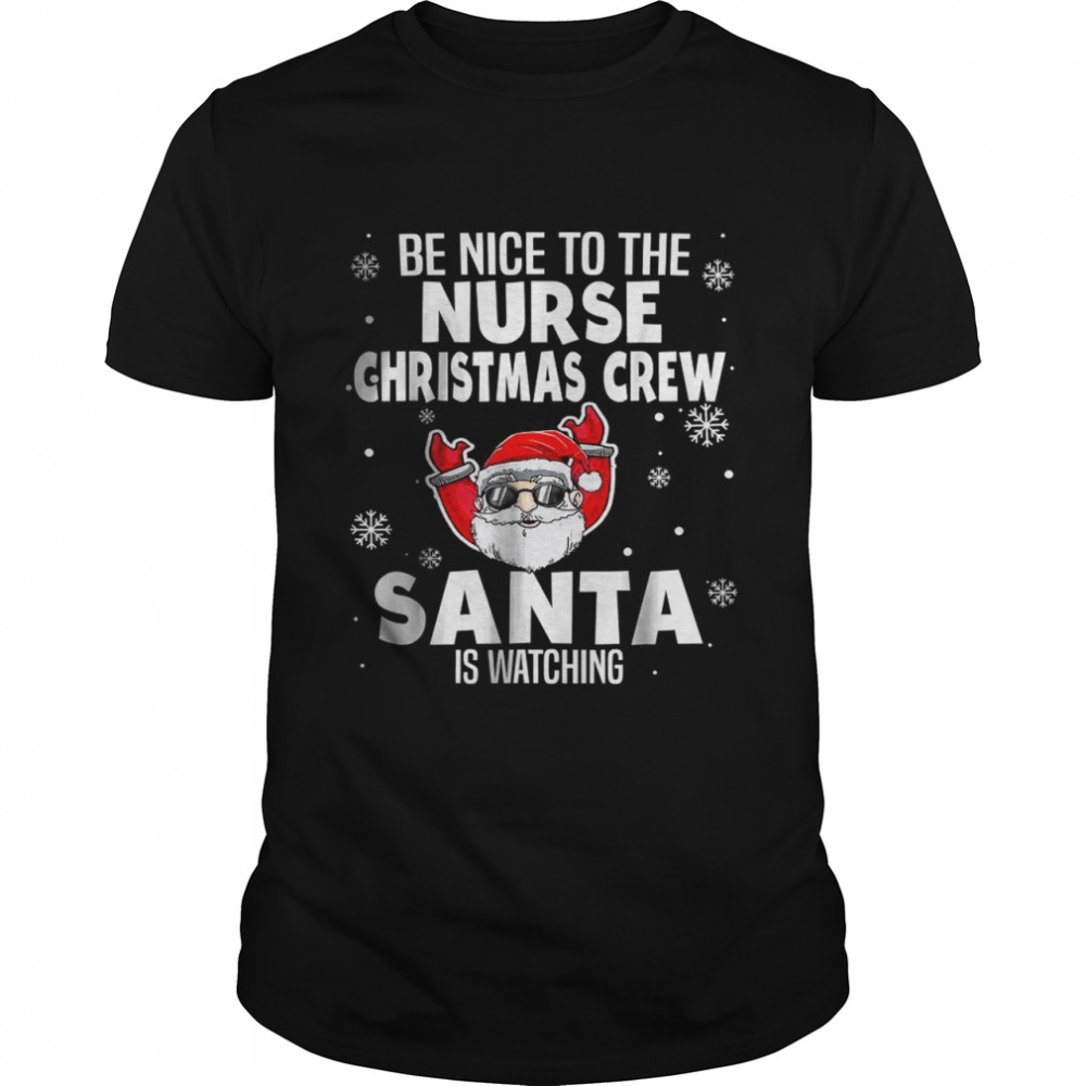 Be Nice To The Nurse Christmas Crew Santa Is Watching T-Shirt