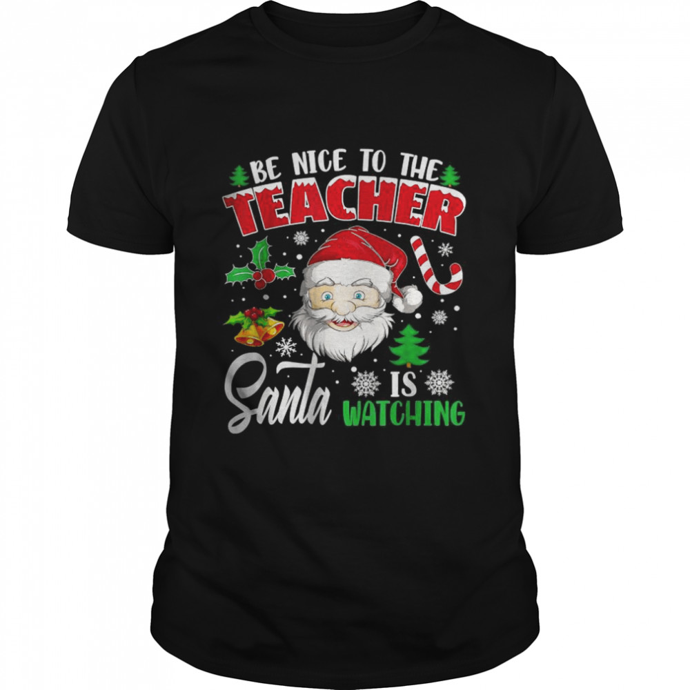 Be Nice To The Teacher Santa Is Watching Christmas T-Shirt