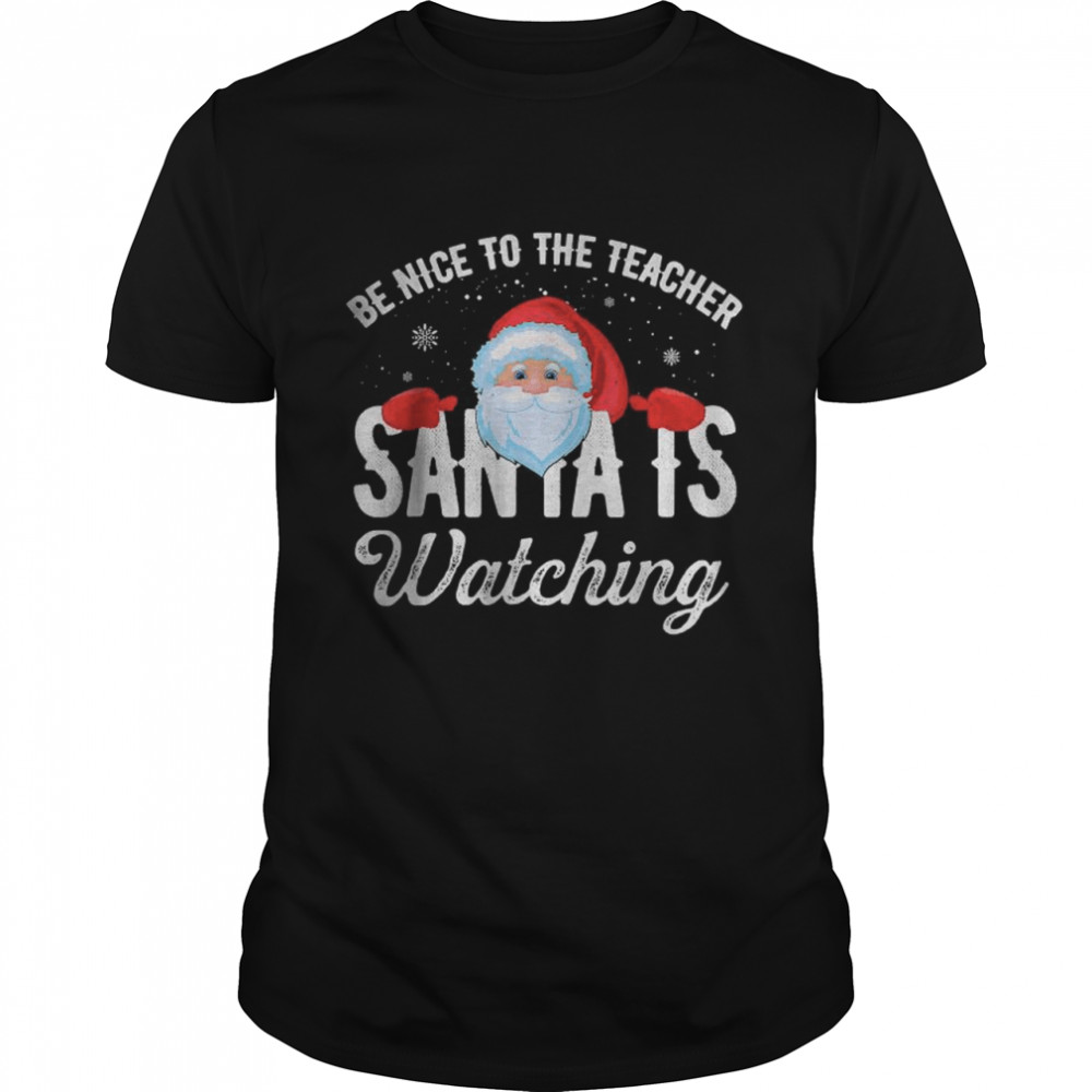 Be Nice To The Teacher Santa Is Watching T-Shirt