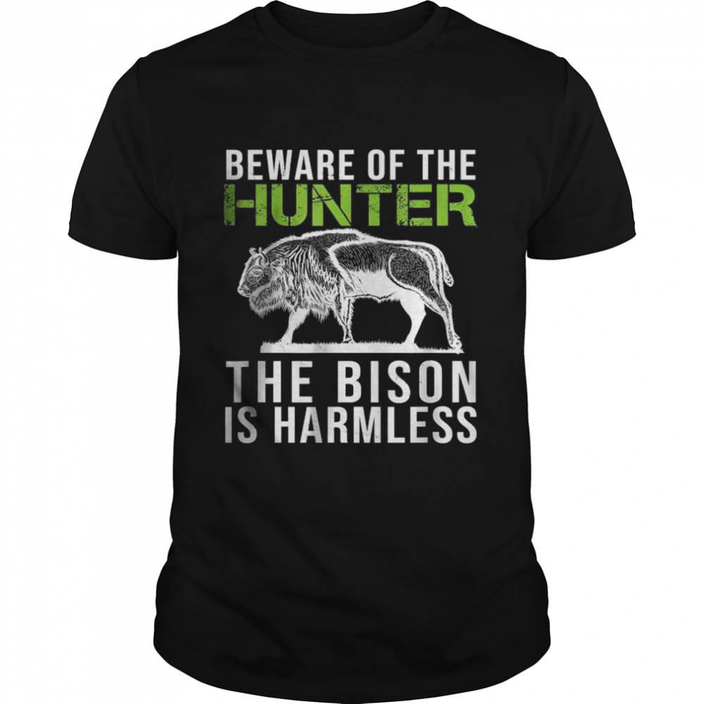 Beware Of The Hunter The Bison Is Harmless shirt