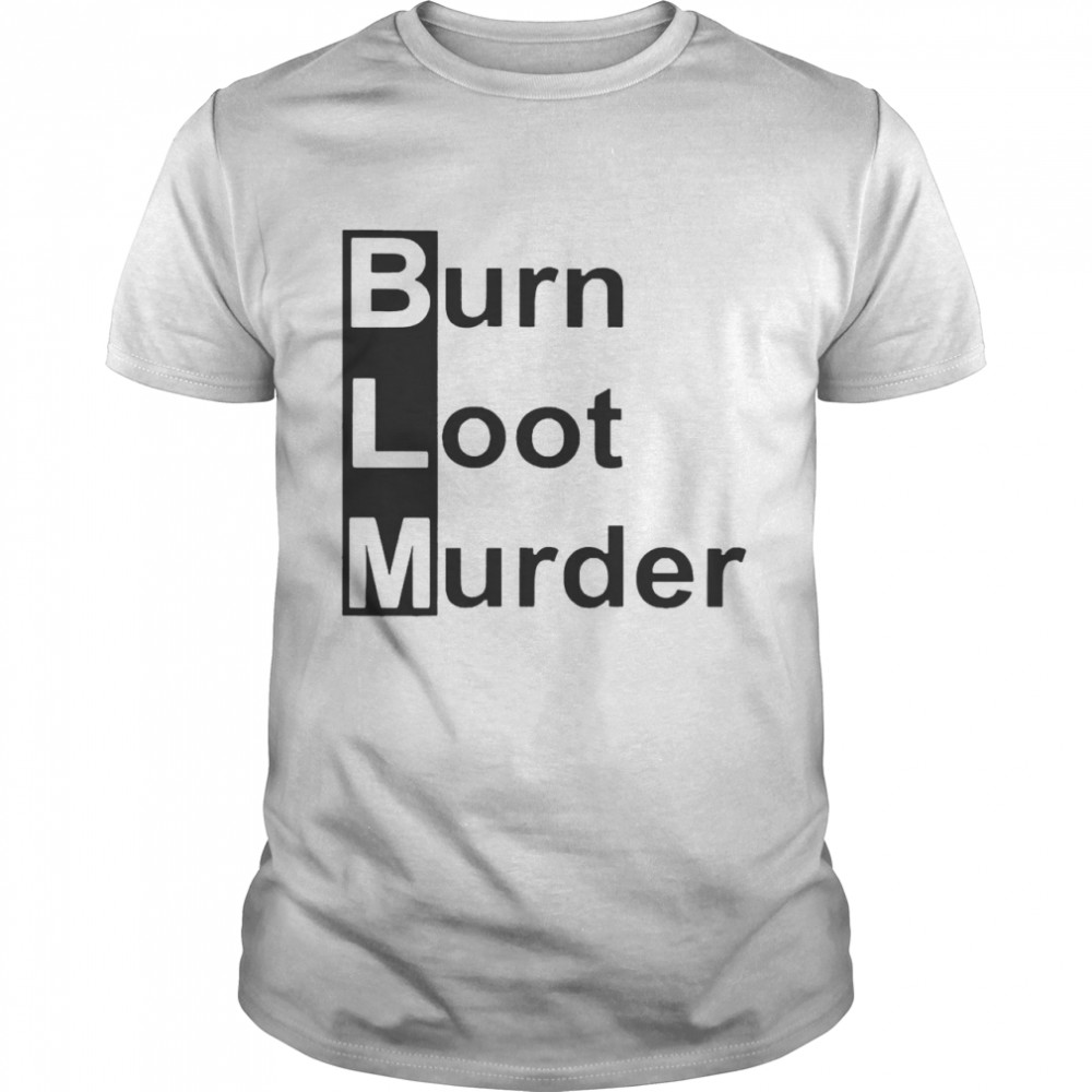 BLM burn loot murder shirt