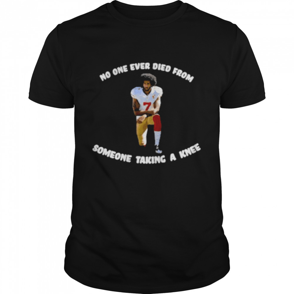 Colin Kaepernick no one ever died from someone taking a knee shirt