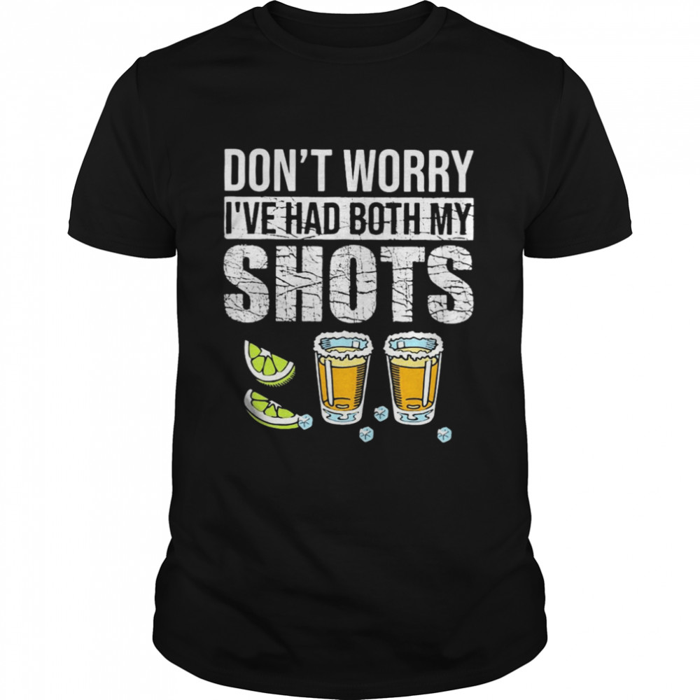 Don’t Worry I’ve Had Both My Shots Vaccination Tequila Shirt