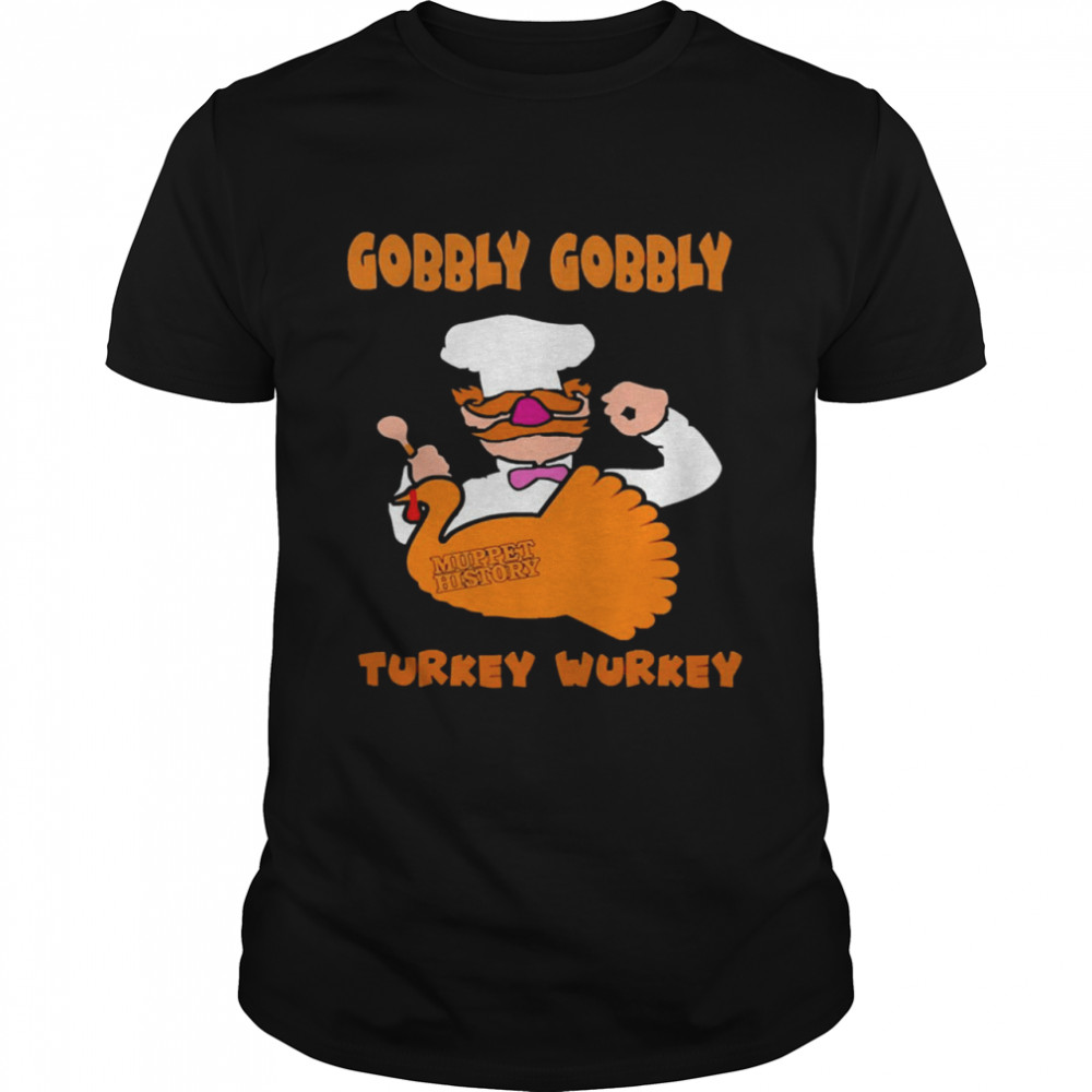 Gobbly Gobbly Turkey Wurkey shirt