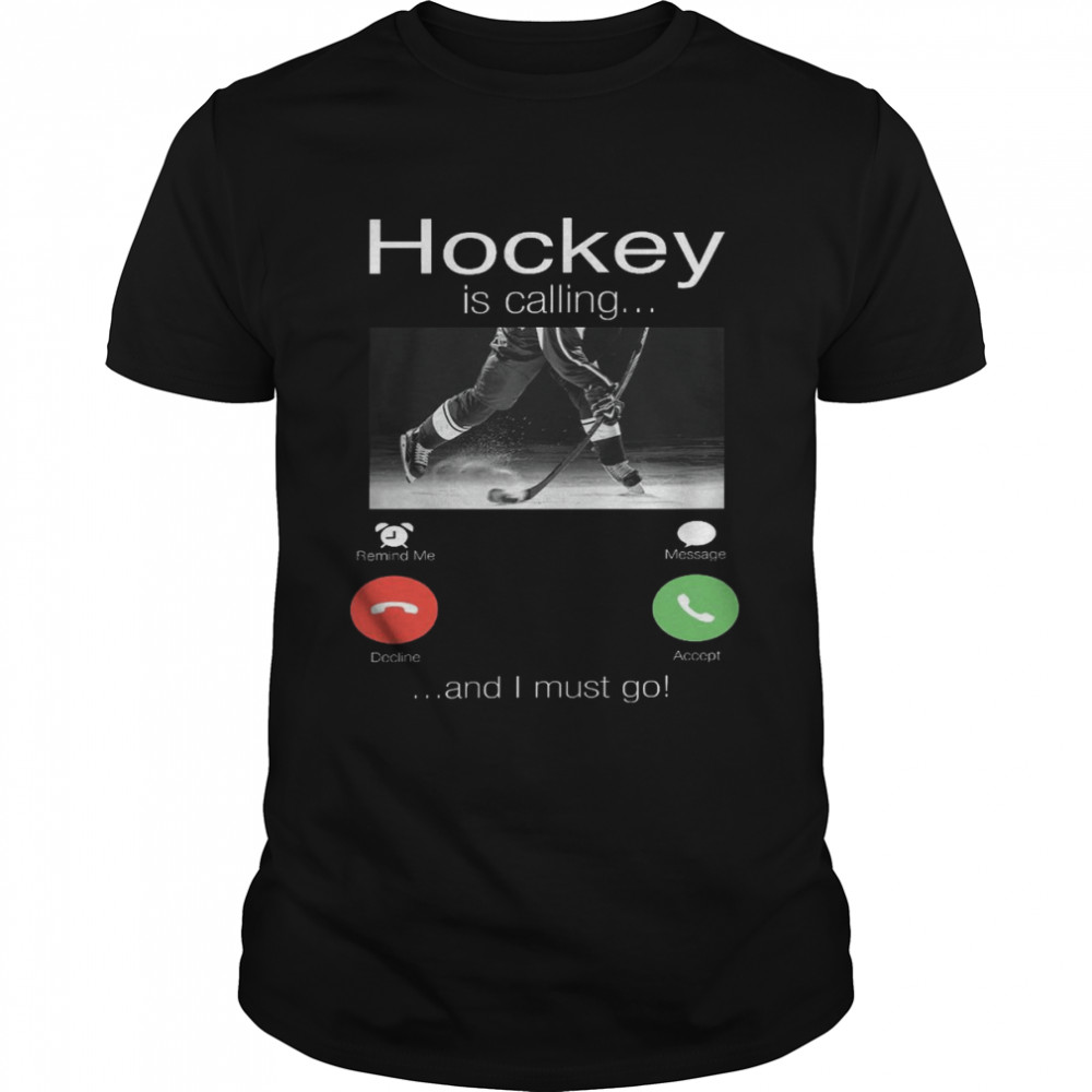 Hockey is calling and i must go shirt