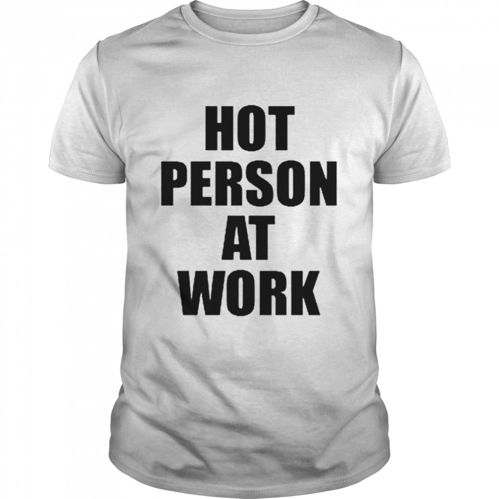 Hot Person At Work shirt