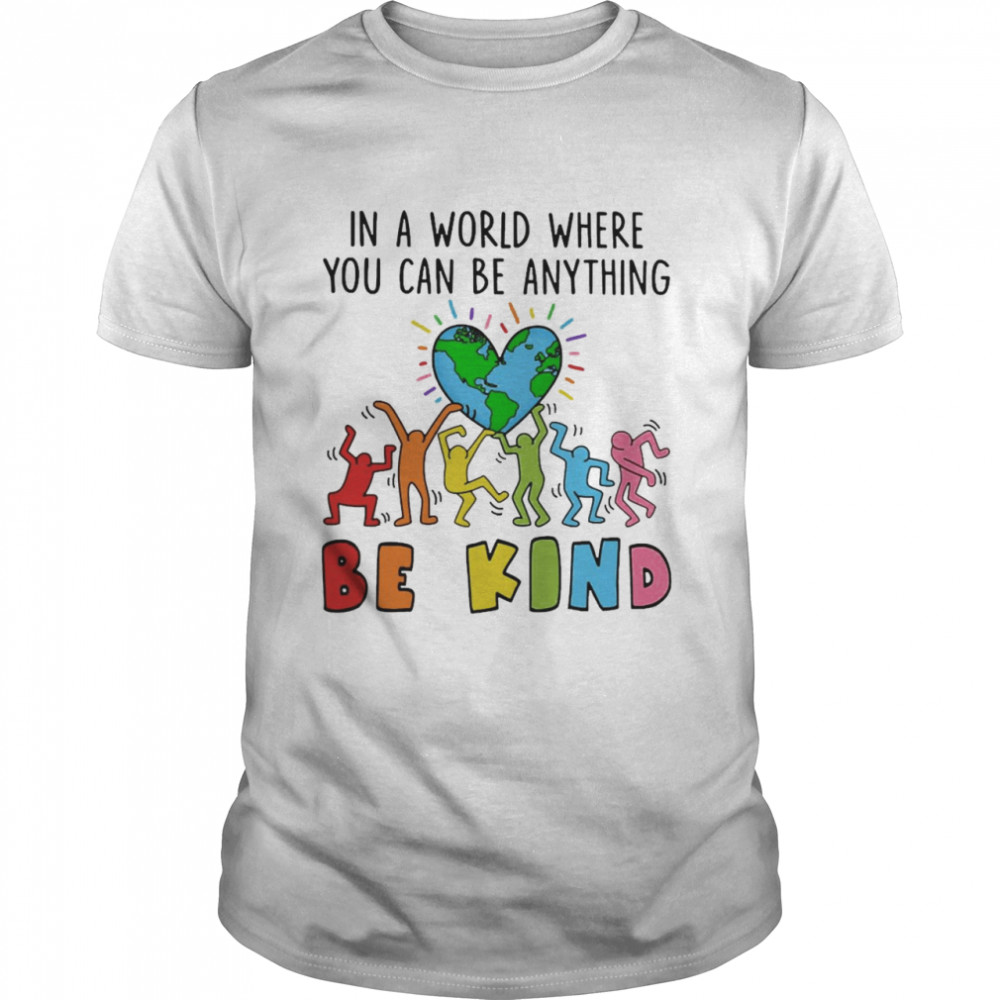 In A World Where You Can Be Anything Be Kind Shirt