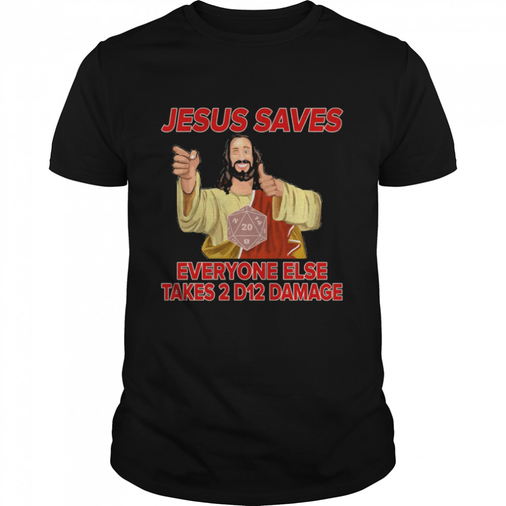 Jesus Saves Everyone Else Takes 2 D12 Damage Shirt