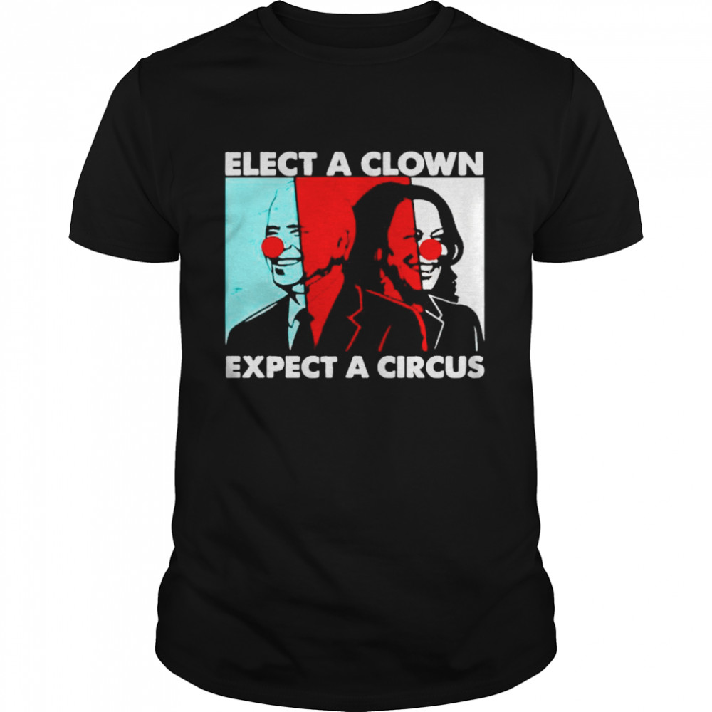 Joe Biden and Kamala Harris elect a clown expect a circus shirt