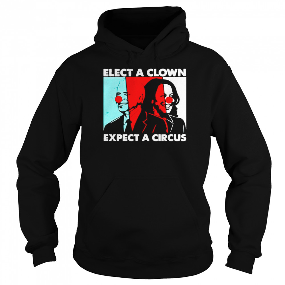 Joe Biden and Kamala Harris elect a clown expect a circus shirt Unisex Hoodie