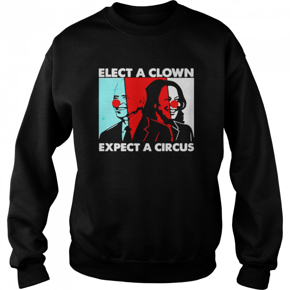 Joe Biden and Kamala Harris elect a clown expect a circus shirt Unisex Sweatshirt