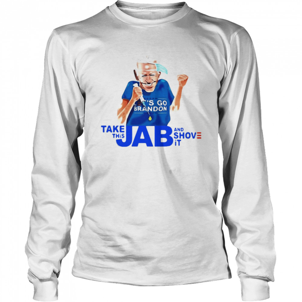 Joe Biden Take This Jab And Shove It  Long Sleeved T-shirt