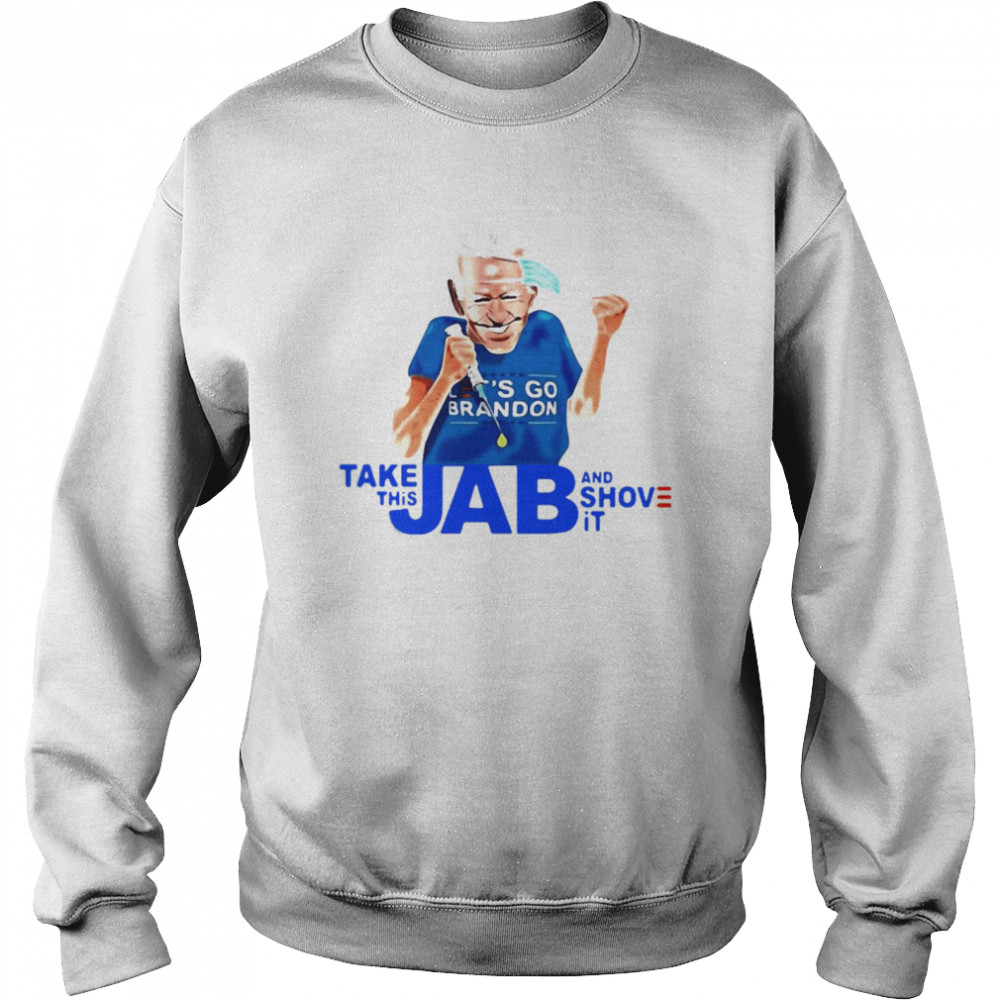 Joe Biden Take This Jab And Shove It  Unisex Sweatshirt