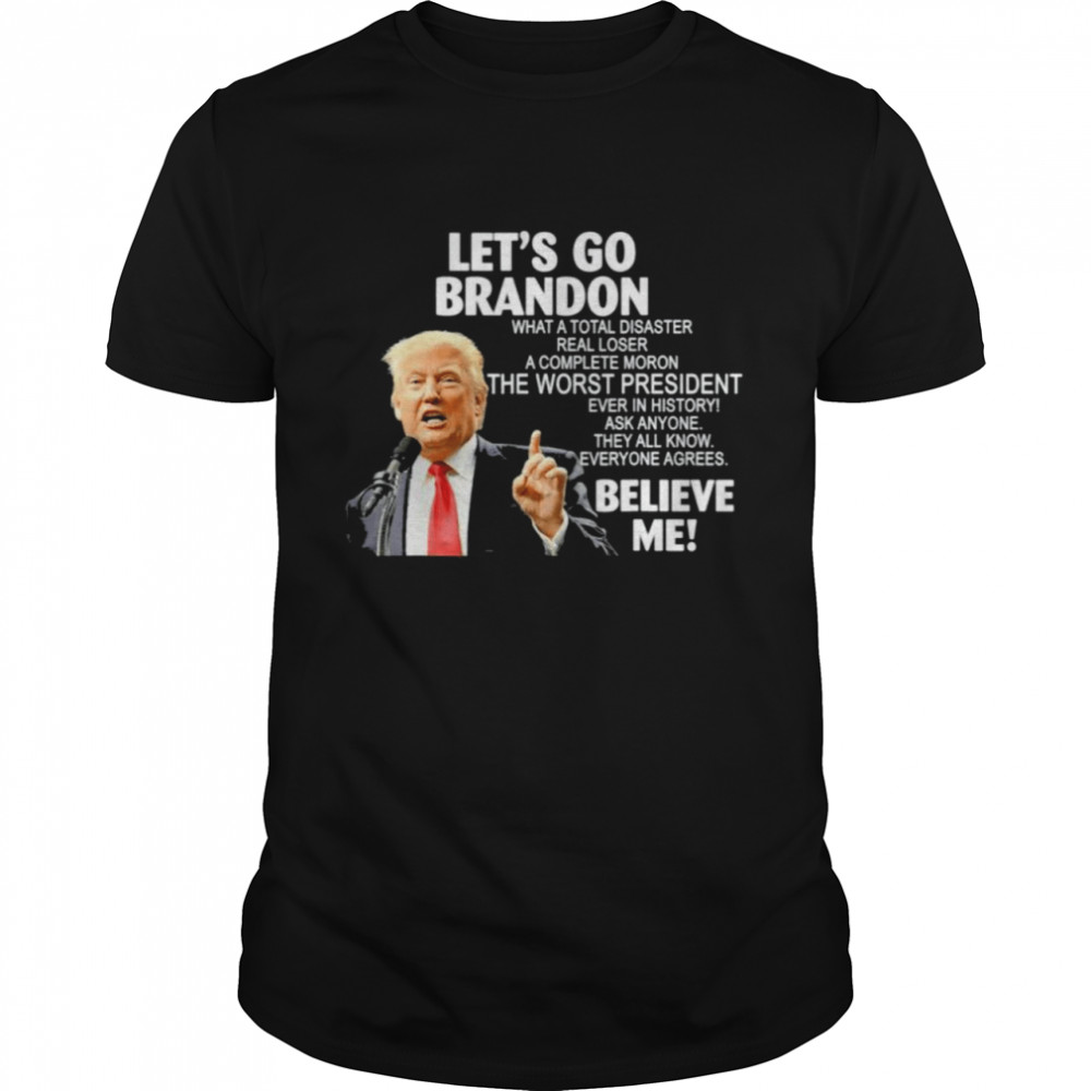 Let’s Go Anti Joe Biden Believe Me Donald Trump T-Shirt