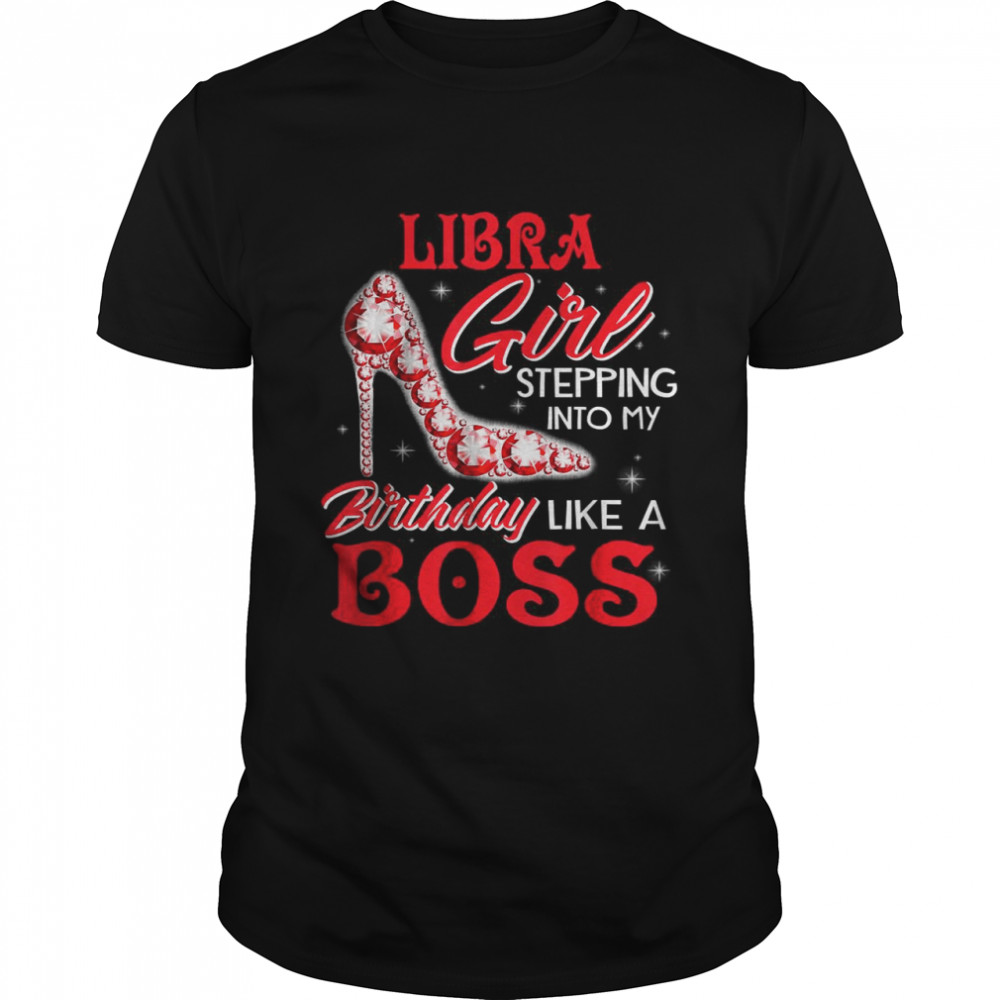 Libra Girl Stepping Into My Birthday Like A Boss T-Shirt