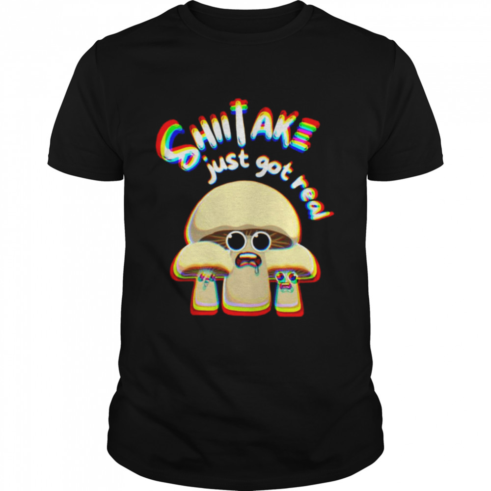 Mushroom Pun Shiitake Just Got Real Mycology Shirt