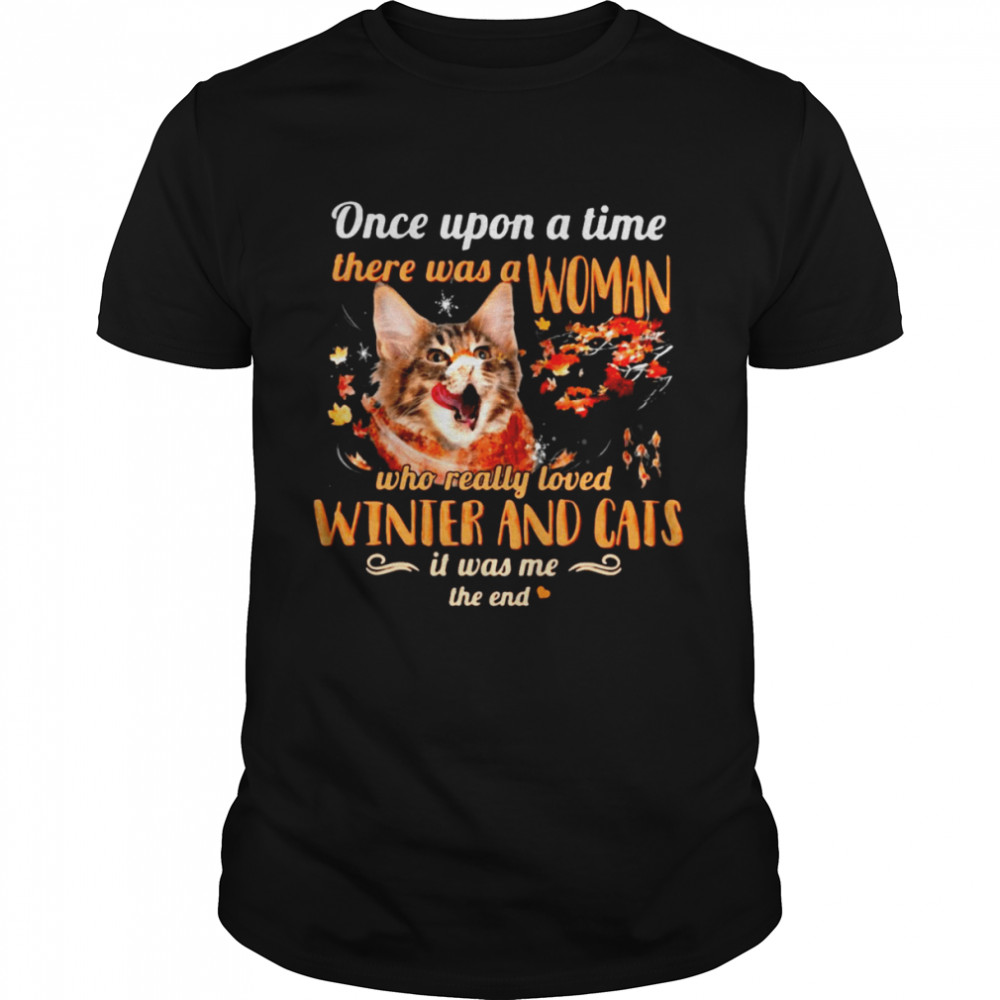 Once Upon A Time There Was A Woman Who Really Loved Winter And Cats It Was Me The End Shirt