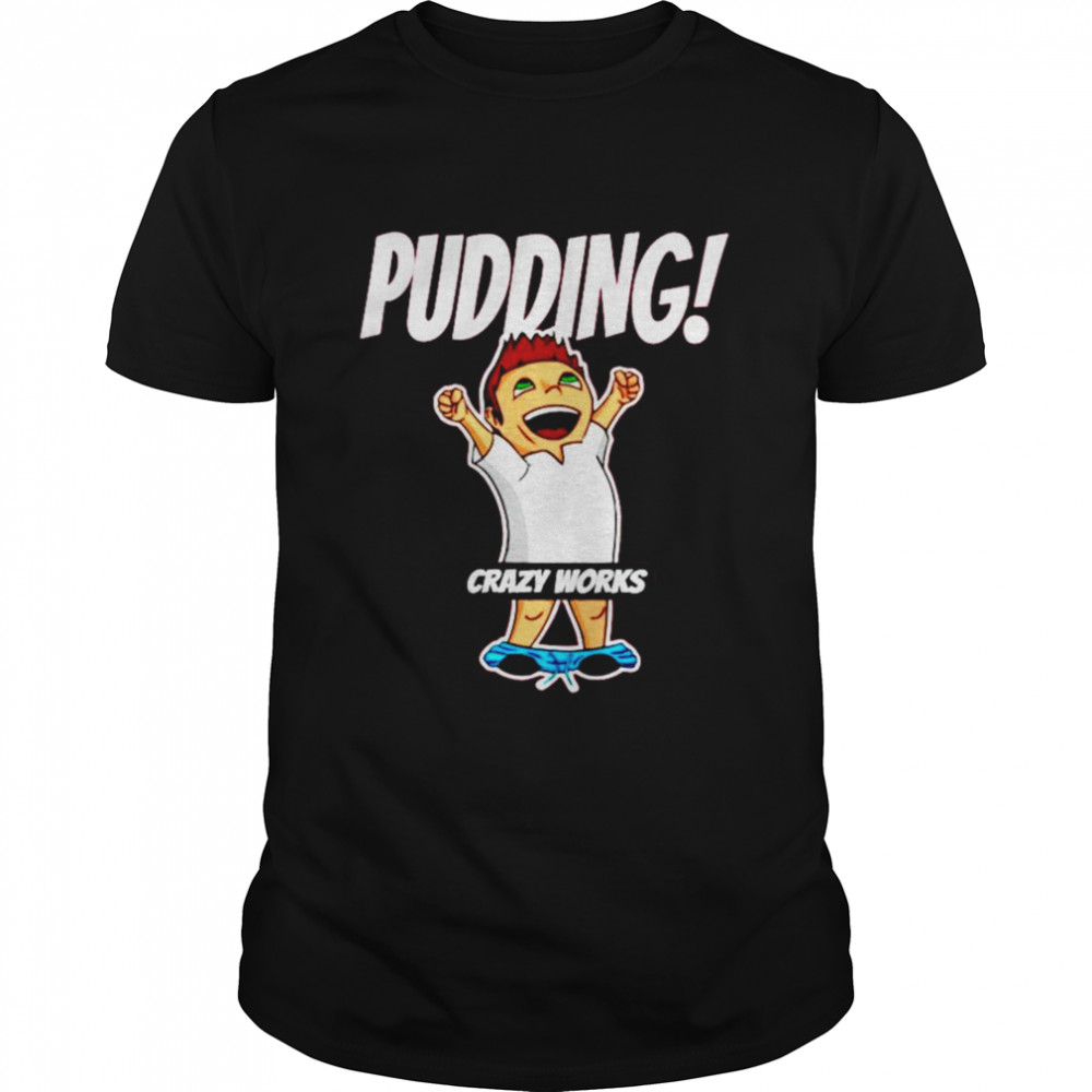 Pudding Crazy works shirt