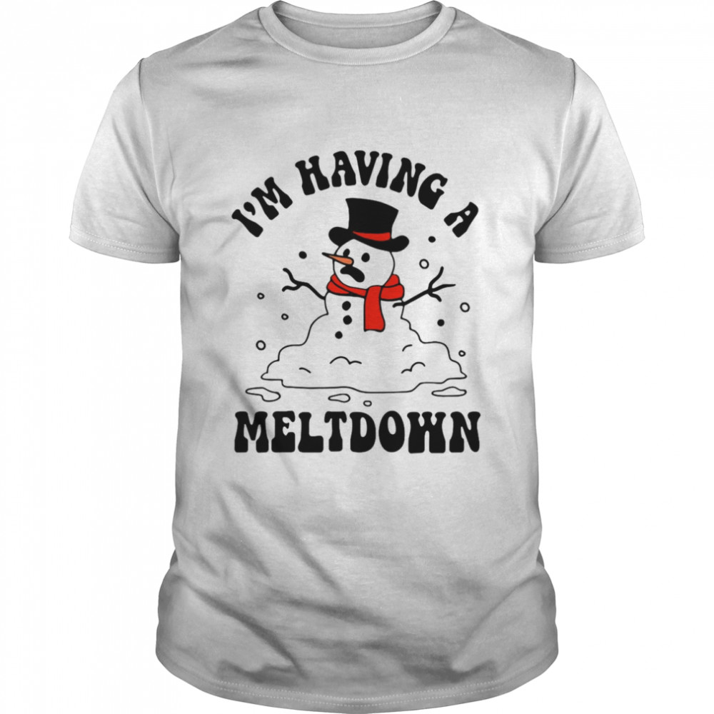 Snowman I’m Having A Meltdown Shirt