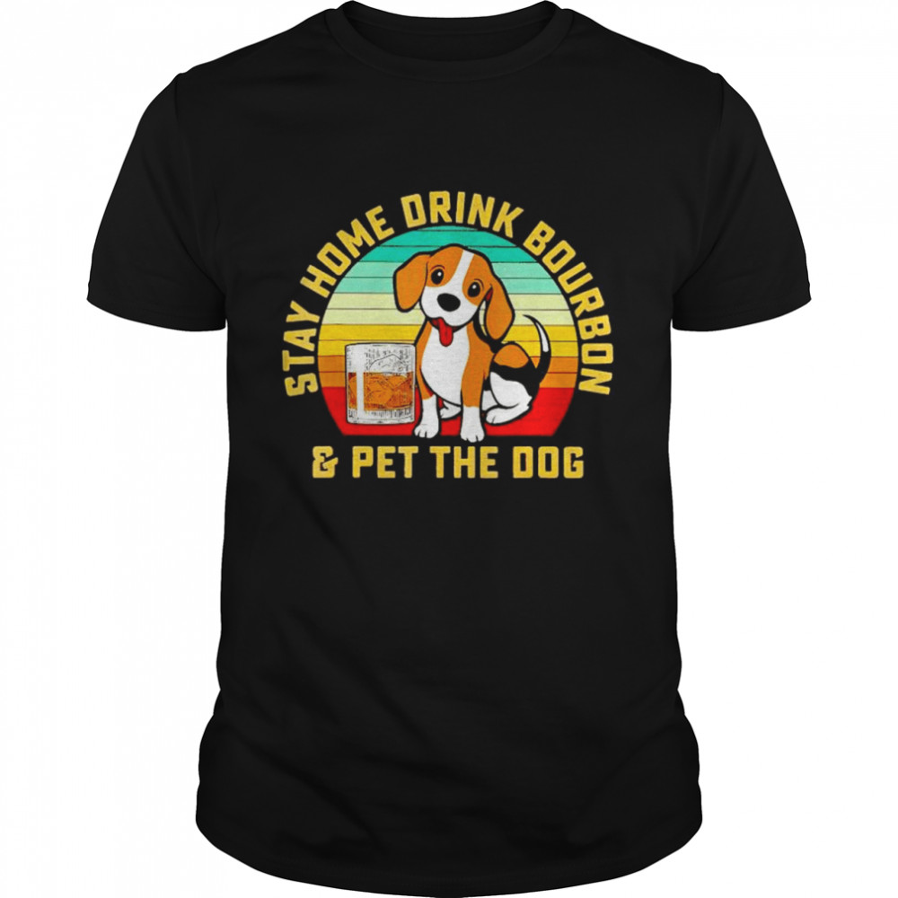 Stay home drink bourbon and pet the dog vintage shirt