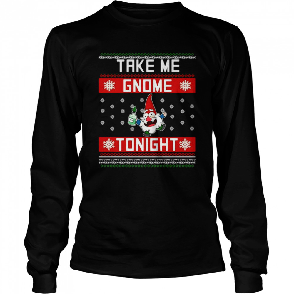 Take Me Gnome Tonight Funny Christmas Holiday Sweater  Long Sleeved T-shirt