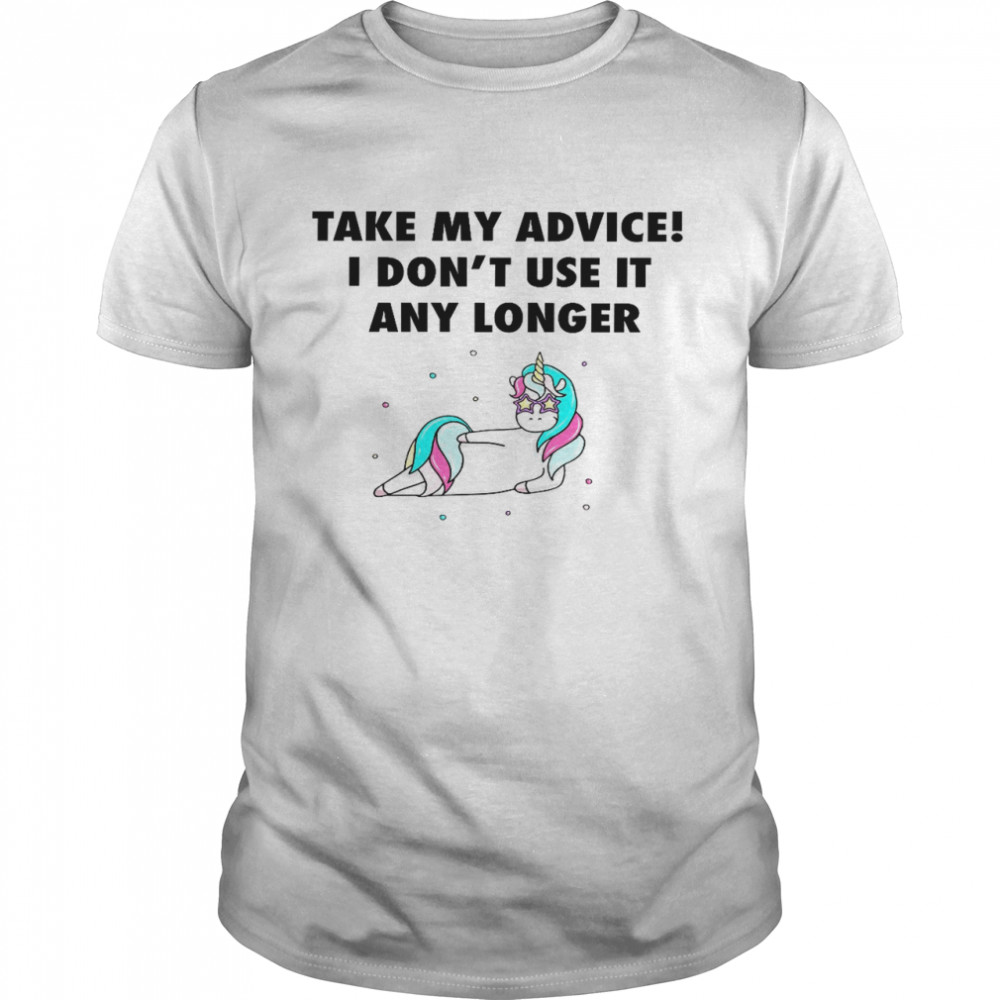 Take my advice i don’t use it any longer shirt