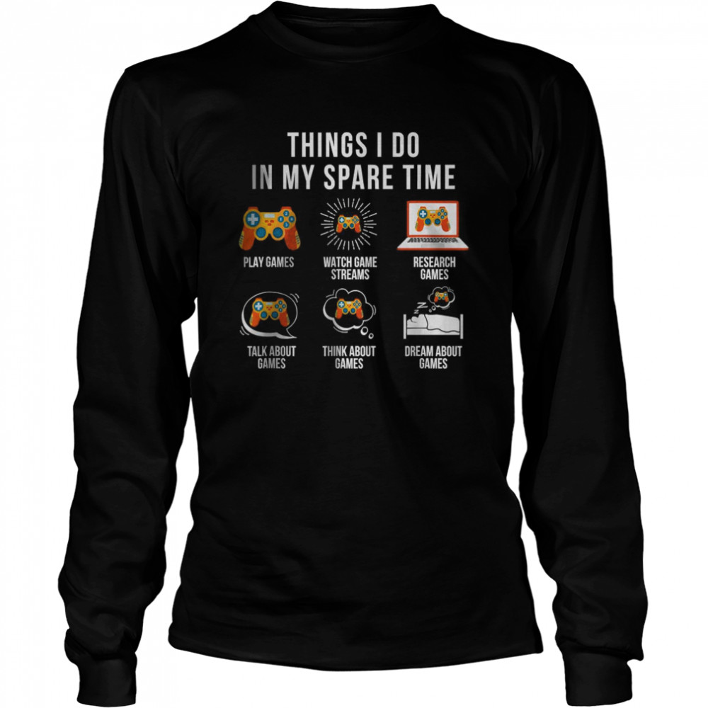 Things I Do In My Spare Time video games gamer T- Long Sleeved T-shirt