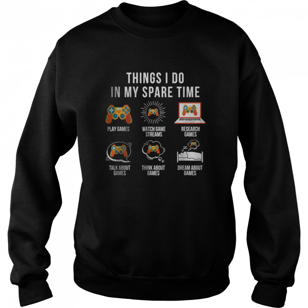 Things I Do In My Spare Time video games gamer T- Unisex Sweatshirt